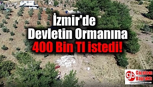 İzmir'de Devletin Ormanına 400 Bin Tl istedi