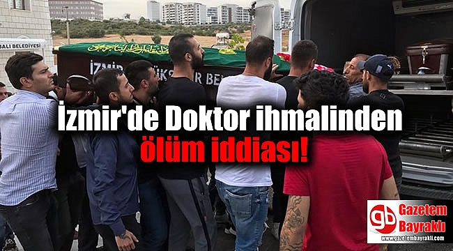 İzmir'de Doktor ihmalinden ölüm iddiası