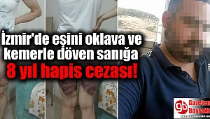İzmir'de eşini oklava ve kemerle döven sanığa 8 yıl hapis cezası