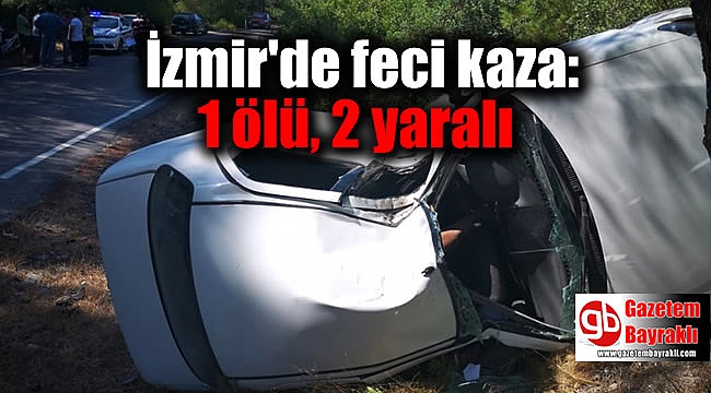İzmir'de feci kaza: 1 ölü, 2 yaralı