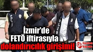 İzmir'de FETÖ iftirasıyla dolandırıcılık girişimi