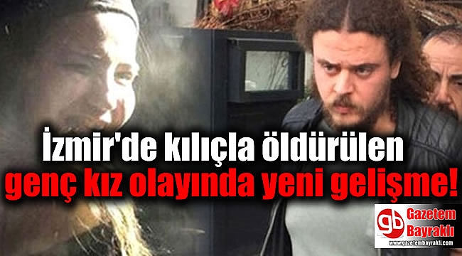 İzmir'de kılıçla öldürülen genç kız olayında yeni gelişme