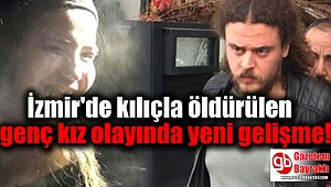 İzmir'de kılıçla öldürülen genç kız olayında yeni gelişme