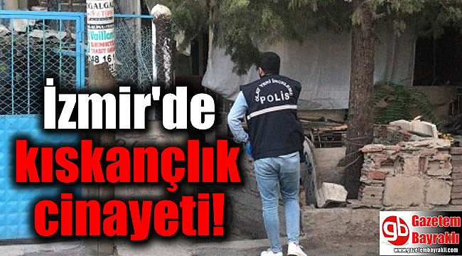 İzmir'de kıskançlık cinayeti
