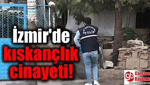 İzmir'de kıskançlık cinayeti