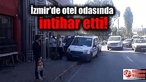 İzmir'de otel odasında intihar etti