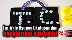 İzmir'de Oyuncak kutusundan uyuşturucu hap çıktı