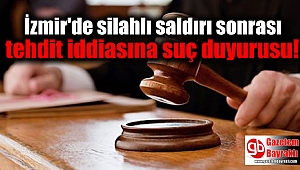 İzmir'de silahlı saldırı sonrası tehdit iddiasına suç duyurusu