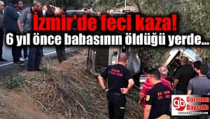İzmir'de talihsiz adam, 6 yıl önce babasının öldüğü yerde trafik kazası geçirecek hayatını kaybetti