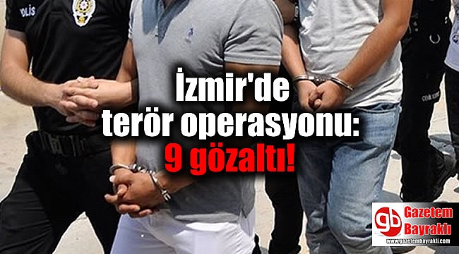 İzmir'de terör operasyonu! 9 gözaltı!