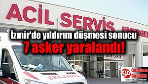 İzmir'de yıldırım düşmesi sonucu 7 asker yaralandı