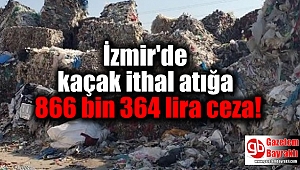 İzmir Kemalpaşa'da kaçak ithal atığa 866 bin 364 lira ceza!