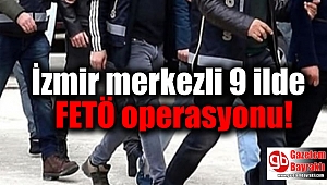 İzmir merkezli 9 ilde FETÖ operasyonu