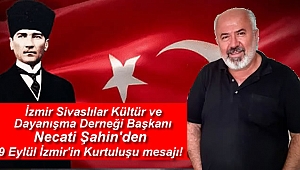 İzmir Sivaslılar Kültür ve Dayanışma Derneği Başkanı Necati Şahin'den 9 Eylül İzmir'in Kurtuluşu mesajı