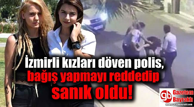 İzmirli kızları döven polis, bağış yapmayı reddedip sanık oldu