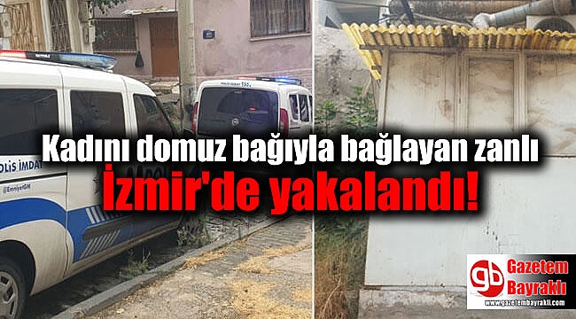 Kadını domuz bağıyla bağlayan zanlı İzmir'de yakalandı