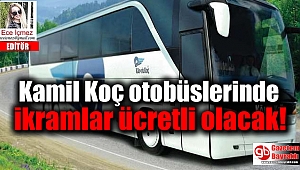 Kamil Koç otobüslerinde ikramlar ücretli olacak