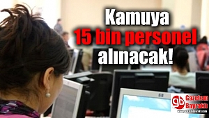 Kamuya yaklaşık 15 bin personel alınacak