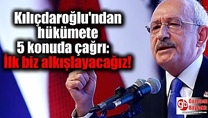 Kılıçdaroğlu'ndan hükümete 5 konuda çağrı: İlk biz alkışlayacağız