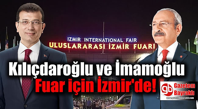 Kılıçdaroğlu ve İmamoğlu Fuar için İzmir'de