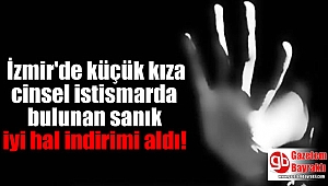 Küçük kıza cinsel istismarda bulunan sanık iyi hal indirimi aldı