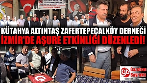 KÜTAHYA ALTINTAŞ ZAFERTEPEÇALKÖY DERNEĞİ İZMİRDE AŞURE ETKINLIGI DÜZENLEDİ