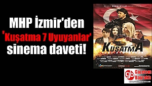 MHP İzmir'den 'Kuşatma 7 Uyuyanlar' için sinema daveti