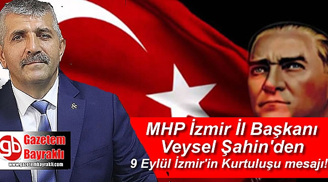 MHP İzmir İl Başkanı Veysel Şahin'den 9 Eylül İzmir'in Kurtuluşu mesajı