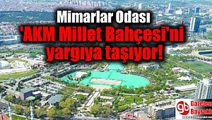 Mimarlar Odası 'AKM Millet Bahçesi'ni yargıya taşıyor