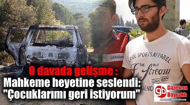 O davada gelişme : Mahkeme heyetine seslendi: