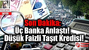 Son Dakika: Üç Kamu Bankasından Düşük Faizli Taşıt Kredisi 