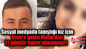 Sosyal medyada tanıştığı kız için İzmir'e gelen Mutlu'dan 21 gündür haber alınamıyor