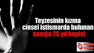 Teyzesinin kızına cinsel istismarda bulunan sanığa 25 yıl hapis