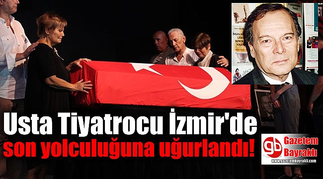 Usta Tiyatrocu İzmir'de son yolculuğuna uğurlandı