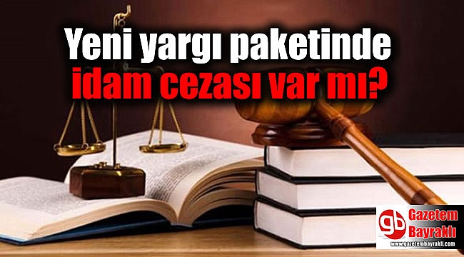 Yeni yargı paketinde idam cezası var mı