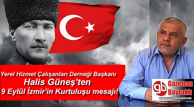 Yerel Hizmet Çalışanları Derneği Başkanı Halis Güneş'ten 9 Eylül İzmir'in Kurtuluşu mesajı