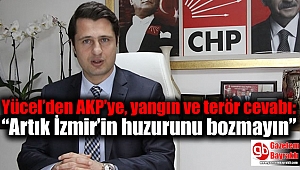 Yücel’den AKP’ye, yangın ve terör cevabı: “Artık İzmir’in huzurunu bozmayın”