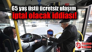 65 yaş üstü ücretsiz ulaşım iptal olacak iddiası