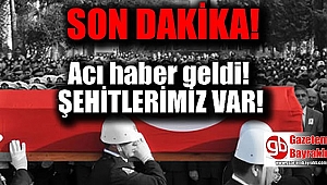 Acı haber: Şehitlerimiz var