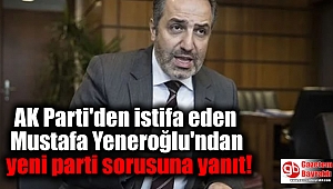 AK Parti'den istifa eden Mustafa Yeneroğlu'ndan yeni parti sorusuna yanıt