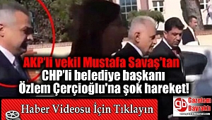 AKP’li vekil Mustafa Savaş'tan CHP’li belediye başkanı Özlem Çerçioğlu'na şok hareket
