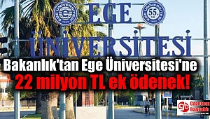 Bakanlık'tan Ege Üniversitesi'ne 22 milyon TL ek ödenek