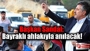 Başkan Sandal: Bayraklı ahlakıyla anılacak