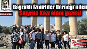 Bayraklı İzmirliler Derneği'nden Smyrna Kazı alanı gezisi