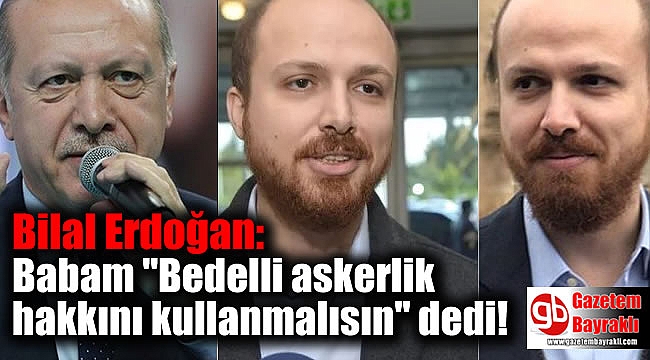 Bilal Erdoğan: Babam