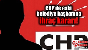 CHP'de eski belediye başkanına ihraç kararı