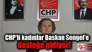 CHP'li kadınlar Baskan Sengel'e desteğe gidiyor