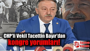 CHP'li Vekil Tacettin Bayır'dan kongre yorumları