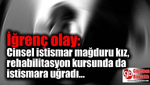 Cinsel istismar mağduru kız, rehabilitasyon kursunda da istismara uğradı