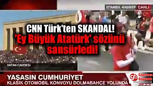 CNN Türk'teki 'Ey Büyük Atatürk' sözünü sansürledi